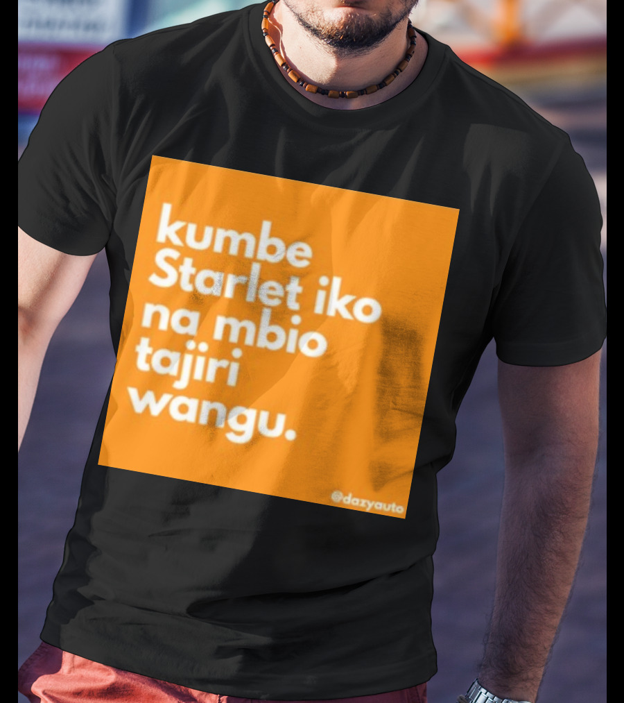 Kumbe Starlet Iko Na Mbio Tajiri Wangu Dazyauto T-Shirt