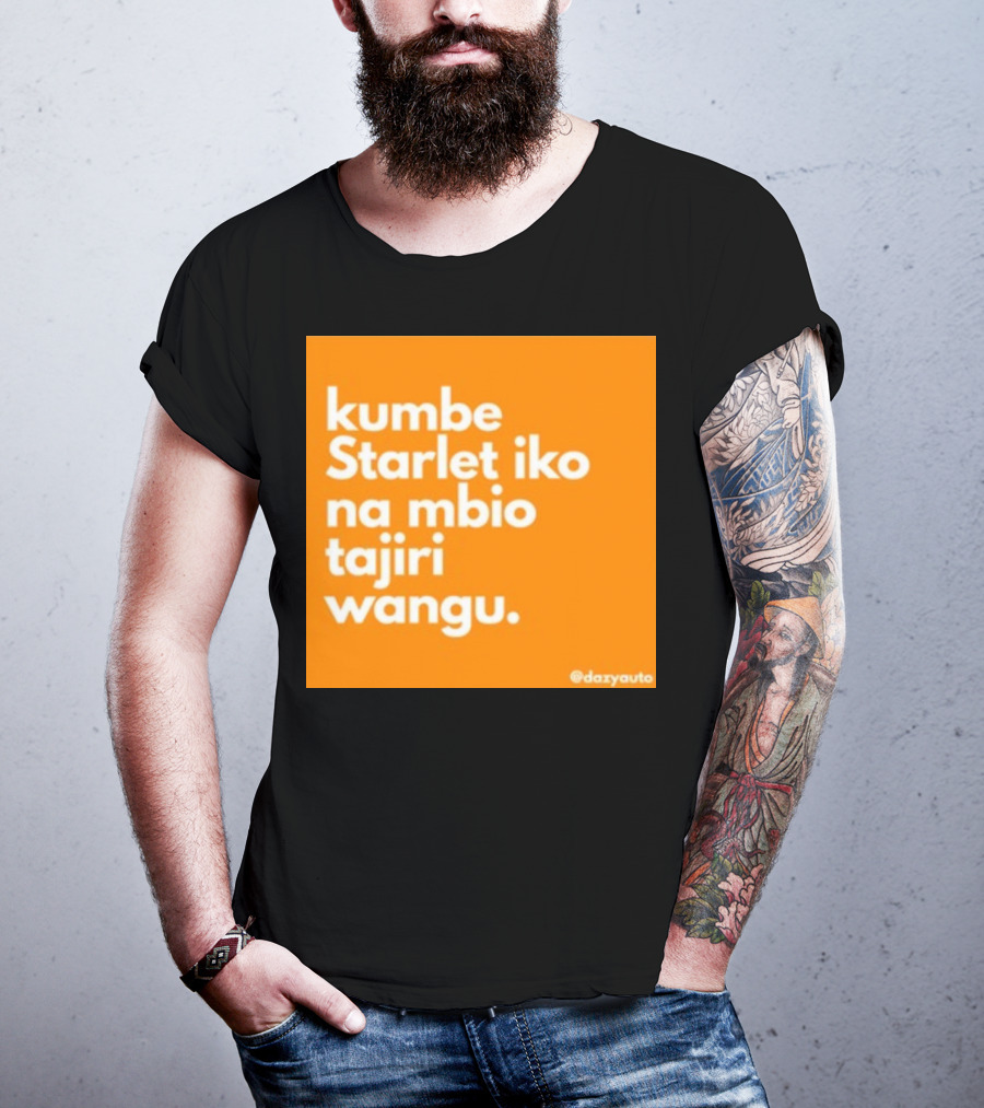 Kumbe Starlet Iko Na Mbio Tajiri Wangu Dazyauto T-Shirt