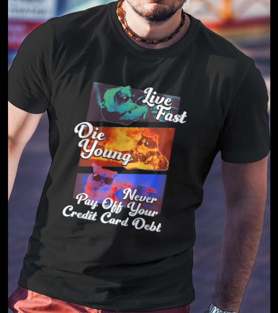 Live Fast Die Young Never Pay Off Your Credit Card Debt Cats T-Shirt