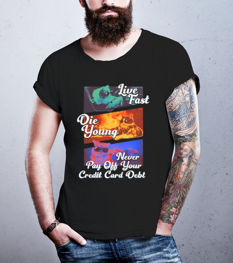 Live Fast Die Young Never Pay Off Your Credit Card Debt Cats T-Shirt