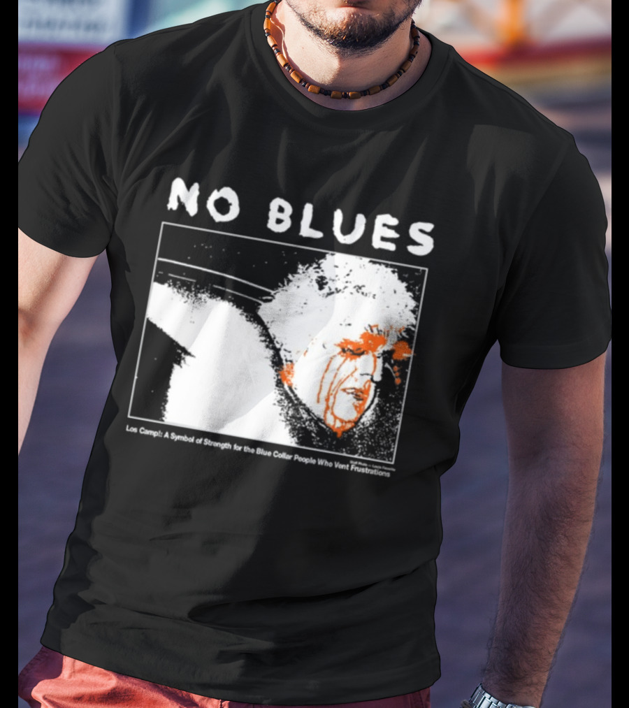 No Blues Los Camp A Symbol Of Strength For The Blue Collar People Who Vent Frustrations T-Shirt