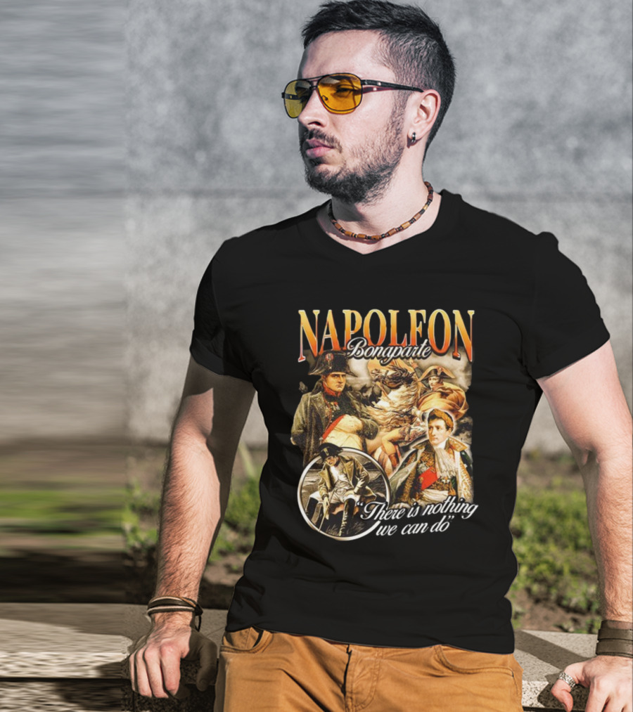 Napoleon Bonaparte Notsafeforwear There Is Nothing We Can Do T-Shirt