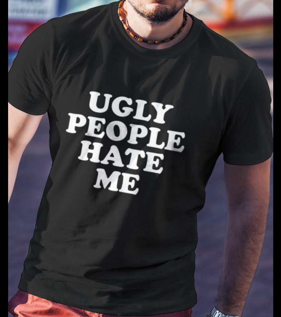 Abigaiixd Ugly People Hate Me T-Shirt