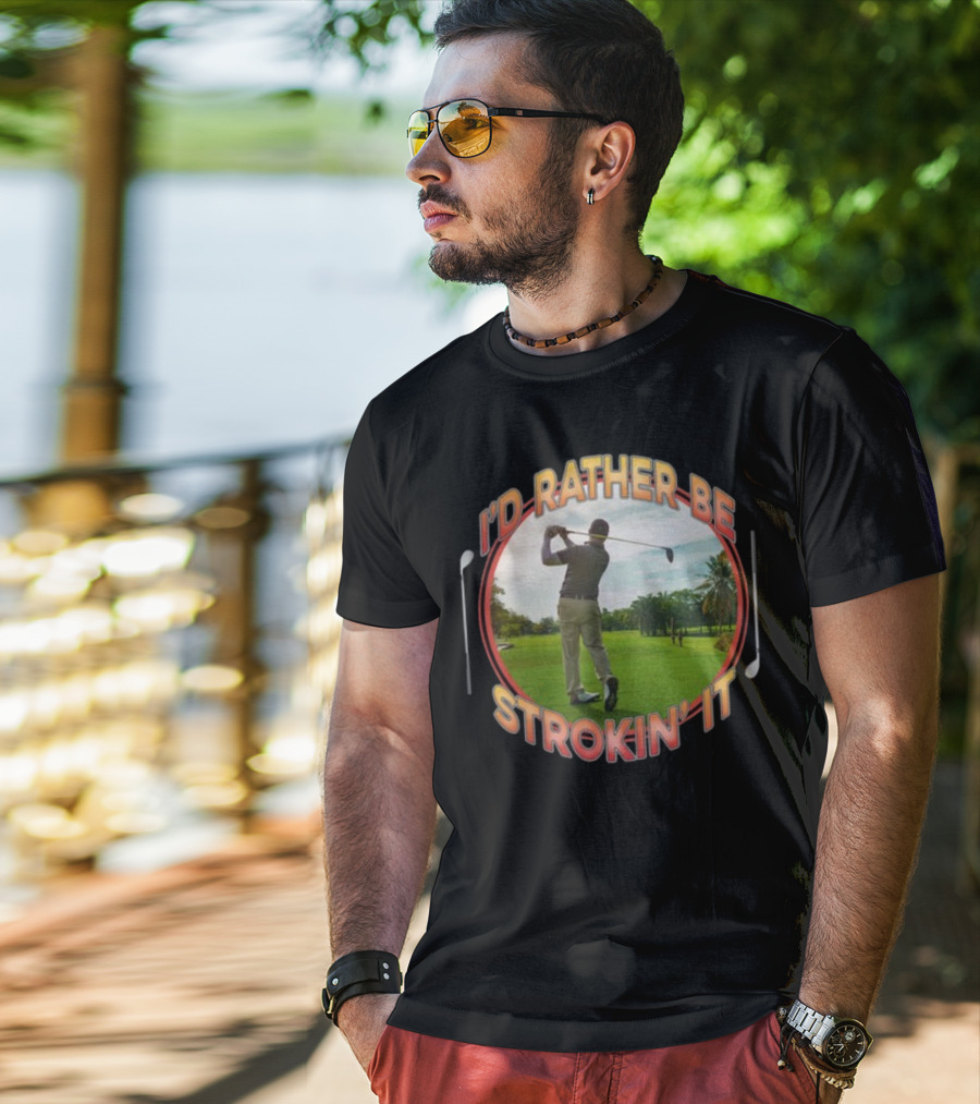 I'd Rather Be Strokin' It Golf Swinging On The Green T-Shirt