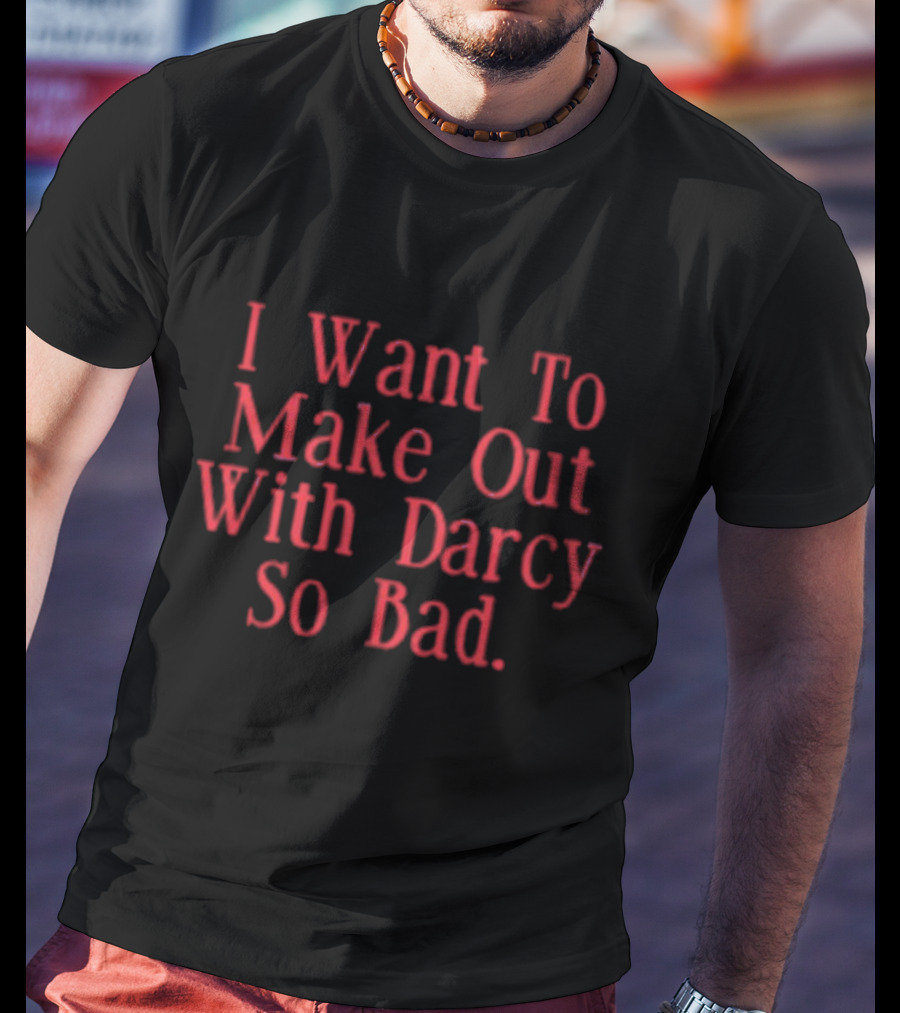 I Want To Make Out With Darcy So Bad Classic T-Shirt