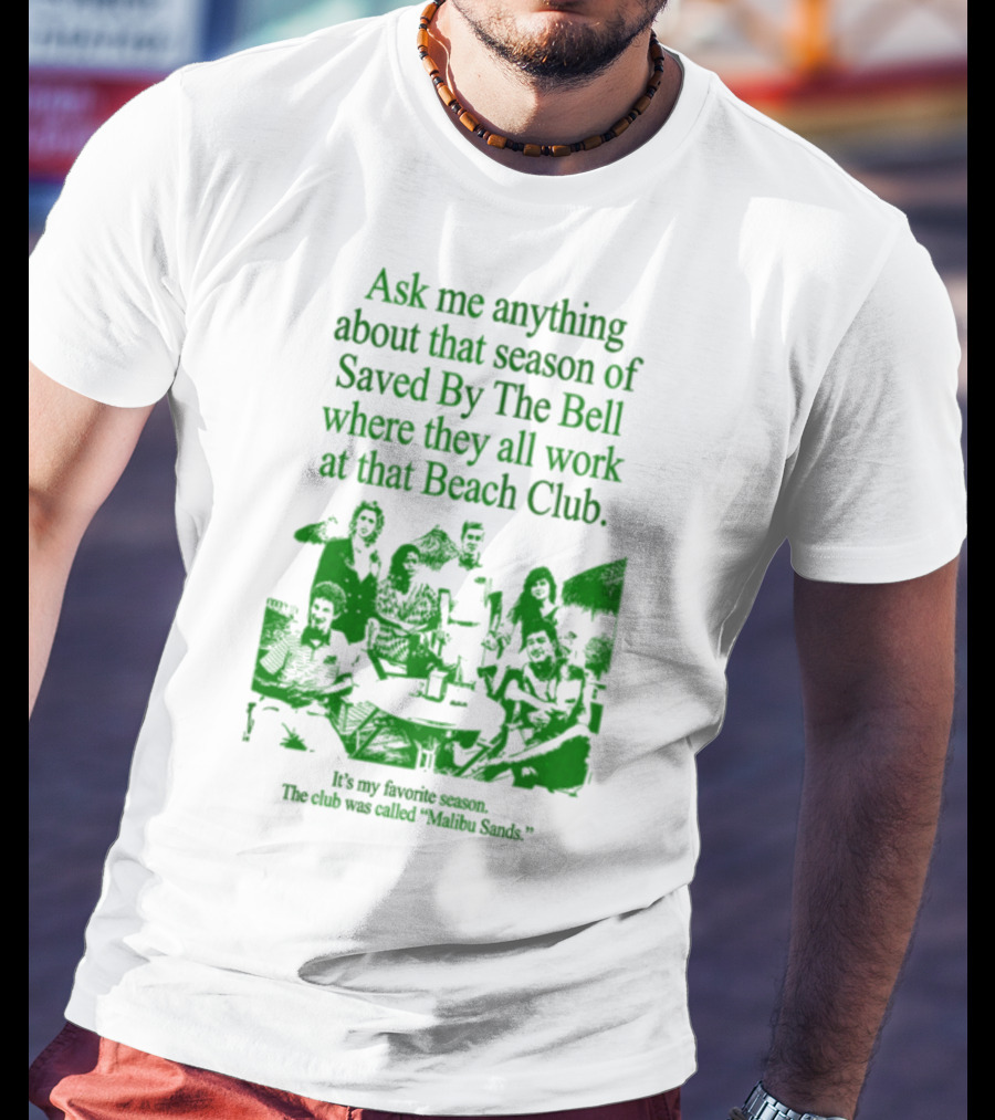 Ask Me Anything About That Season Of Saved By The Bell Where They All Work At That Beach Club Malibu Sands T-Shirt