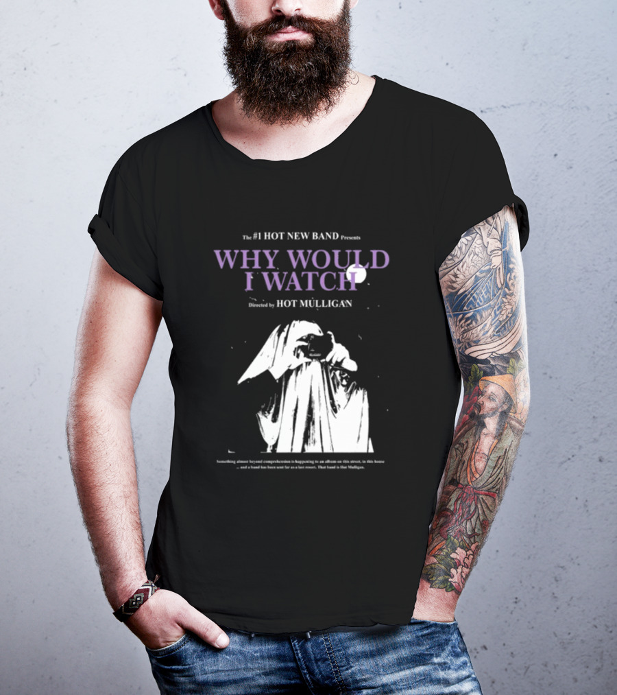 The #1 Hot New Band Presents Why Would I Watch Directed By Hot Mulligan T-Shirt