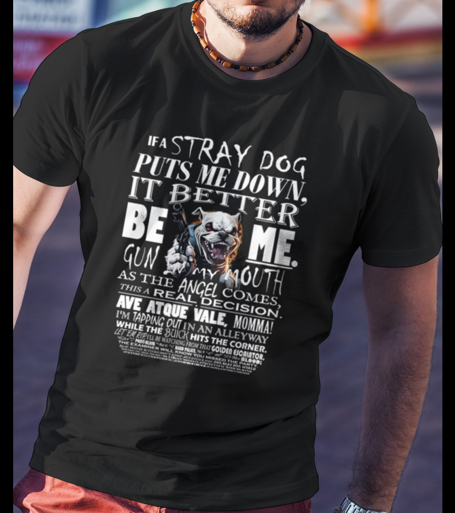 If A Stray Dog Puts ME Down It Better Be ME Gun My Mouth Ave Atque Vale Momma T-Shirt