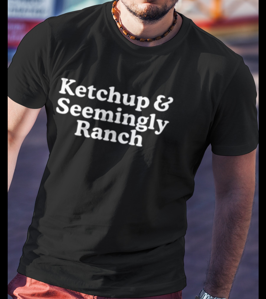 Ketchup And Seemingly Ranch Trendy Phrase T-Shirt