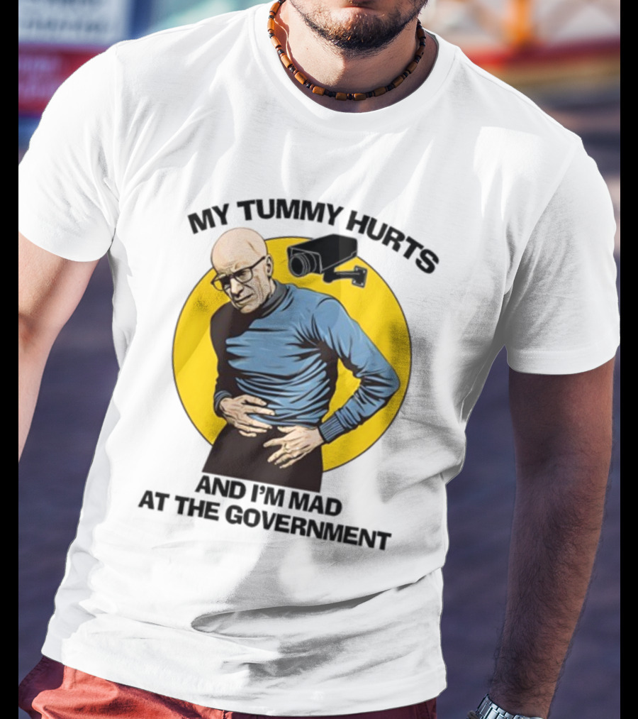 My Tummy Hurts And I'm Mad At The Government Foucault With Surveillance Camera T-Shirt
