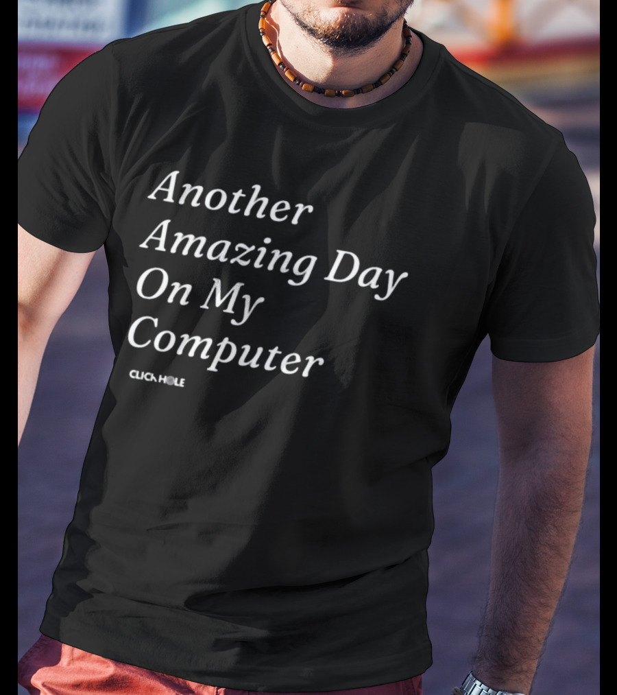 Clickhole Another Amazing Day On My Computer T-Shirt