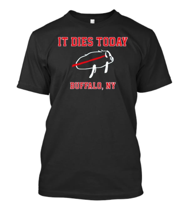 It Dies Today Buffalo NY Buffalo T-Shirt