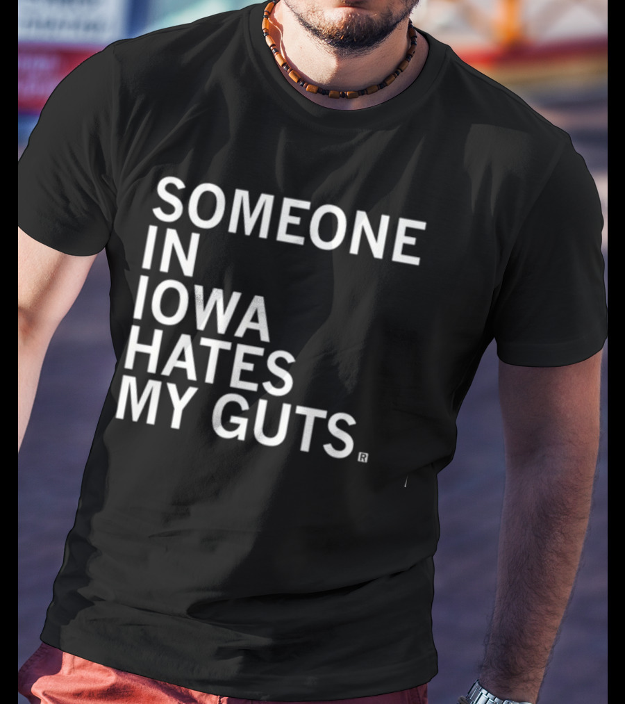 Robbietheused Someone In Iowa Hates My Guts T-Shirt