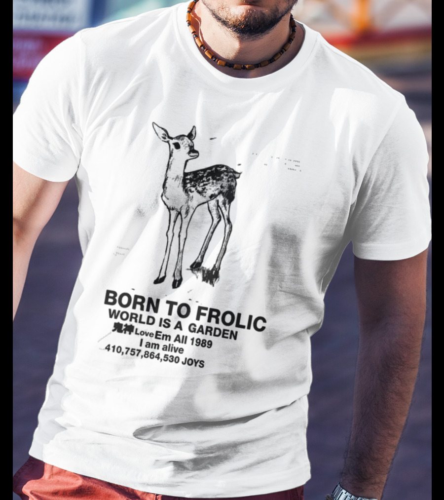 Born To Frolic World Is A Garden 1989 Am Alive Joys T-Shirt