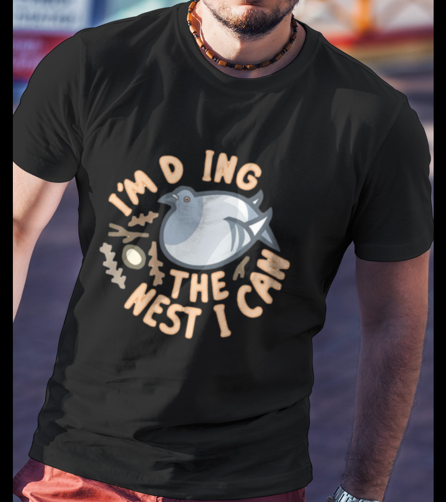 I’M DOING THE NEST I CAN Bird And Egg Nest T-Shirt