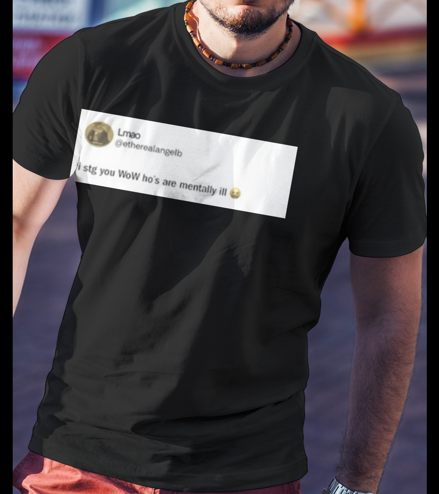 Lmao I Stg You WoW Ho's Are Mentally Ill Emoji Tweet By @etherealangelb T-Shirt
