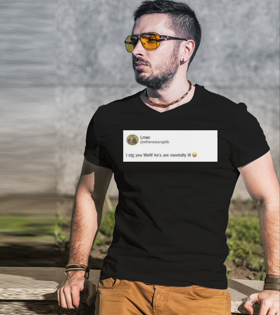 Lmao I Stg You WoW Ho's Are Mentally Ill Emoji Tweet By @etherealangelb T-Shirt
