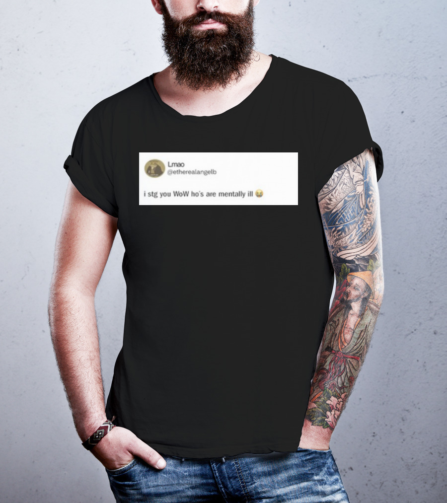 Lmao I Stg You WoW Ho's Are Mentally Ill Emoji Tweet By @etherealangelb T-Shirt