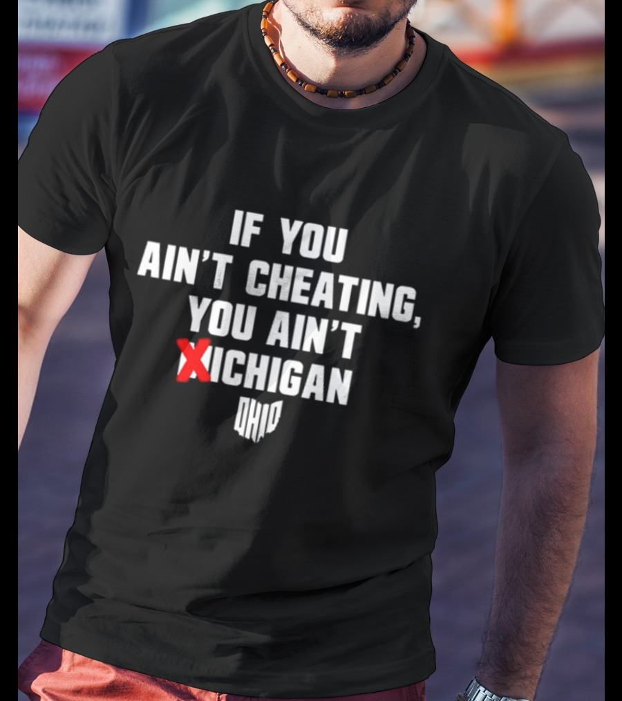 Ohioshirt If You Ain't Cheating You Ain't Michigan Ohio T-Shirt