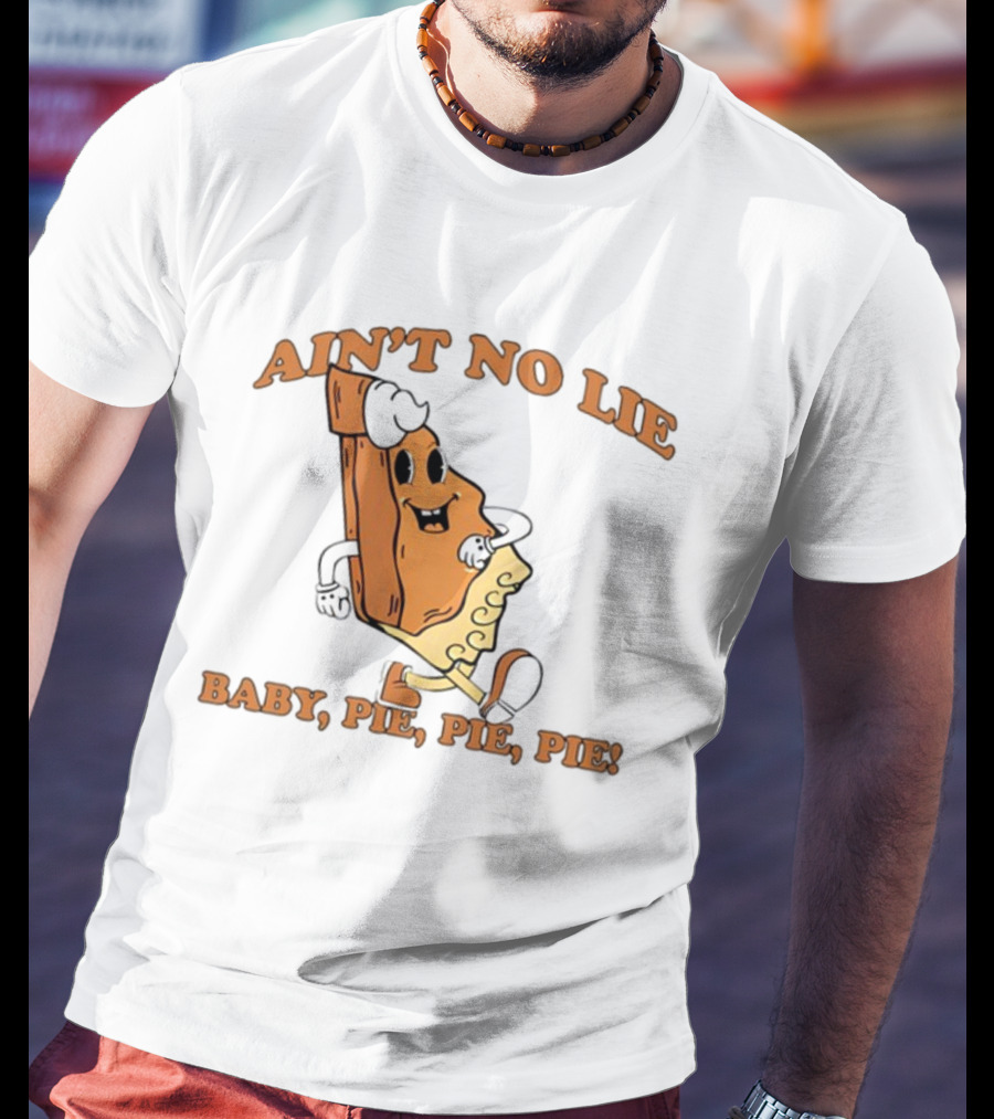 Ain't No Lie Baby Pie Pie Pie T-Shirt