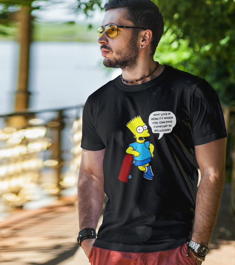 Why Live In Reality When You Can Find Comfort In Delusion Bart Skateboard T-Shirt