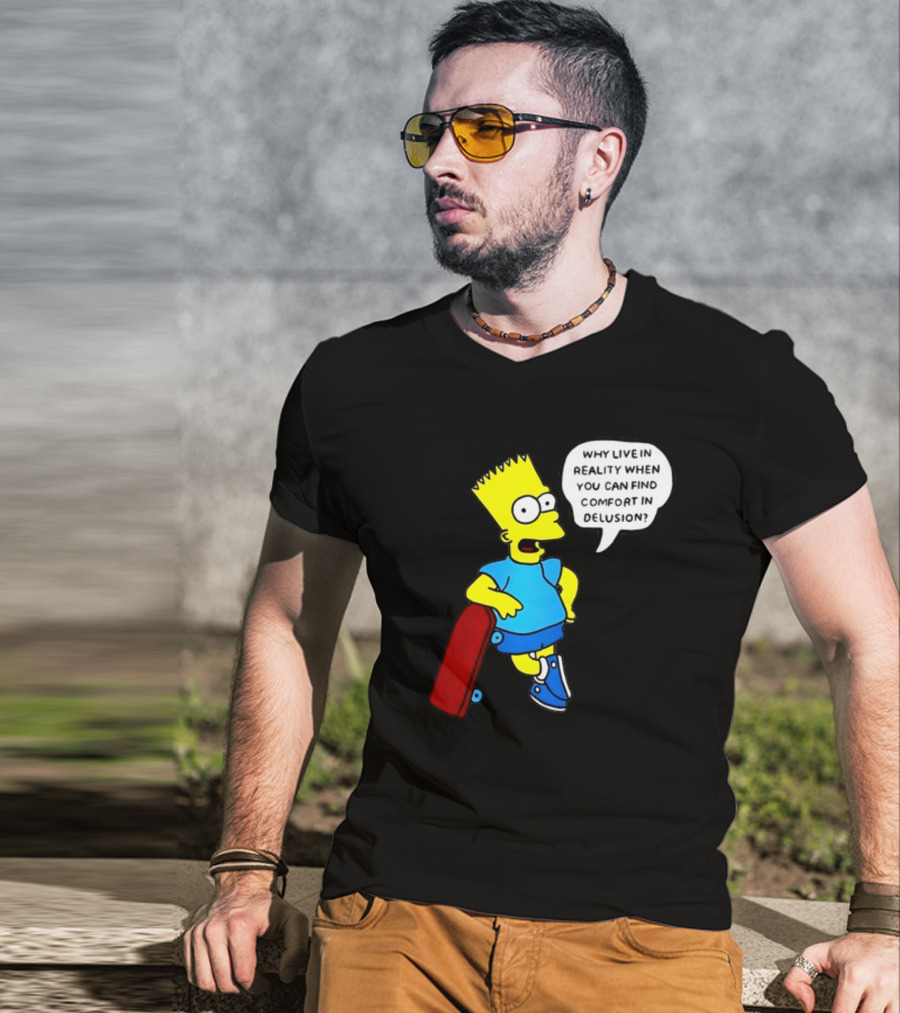 Why Live In Reality When You Can Find Comfort In Delusion Bart Skateboard T-Shirt