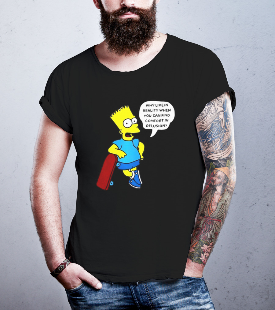 Why Live In Reality When You Can Find Comfort In Delusion Bart Skateboard T-Shirt