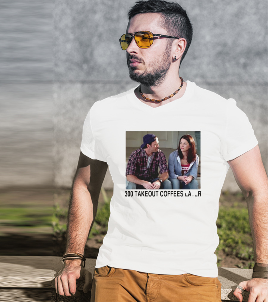 300 Takeout Coffees Later Luke And Lorelai Gilmore Girls T-Shirt