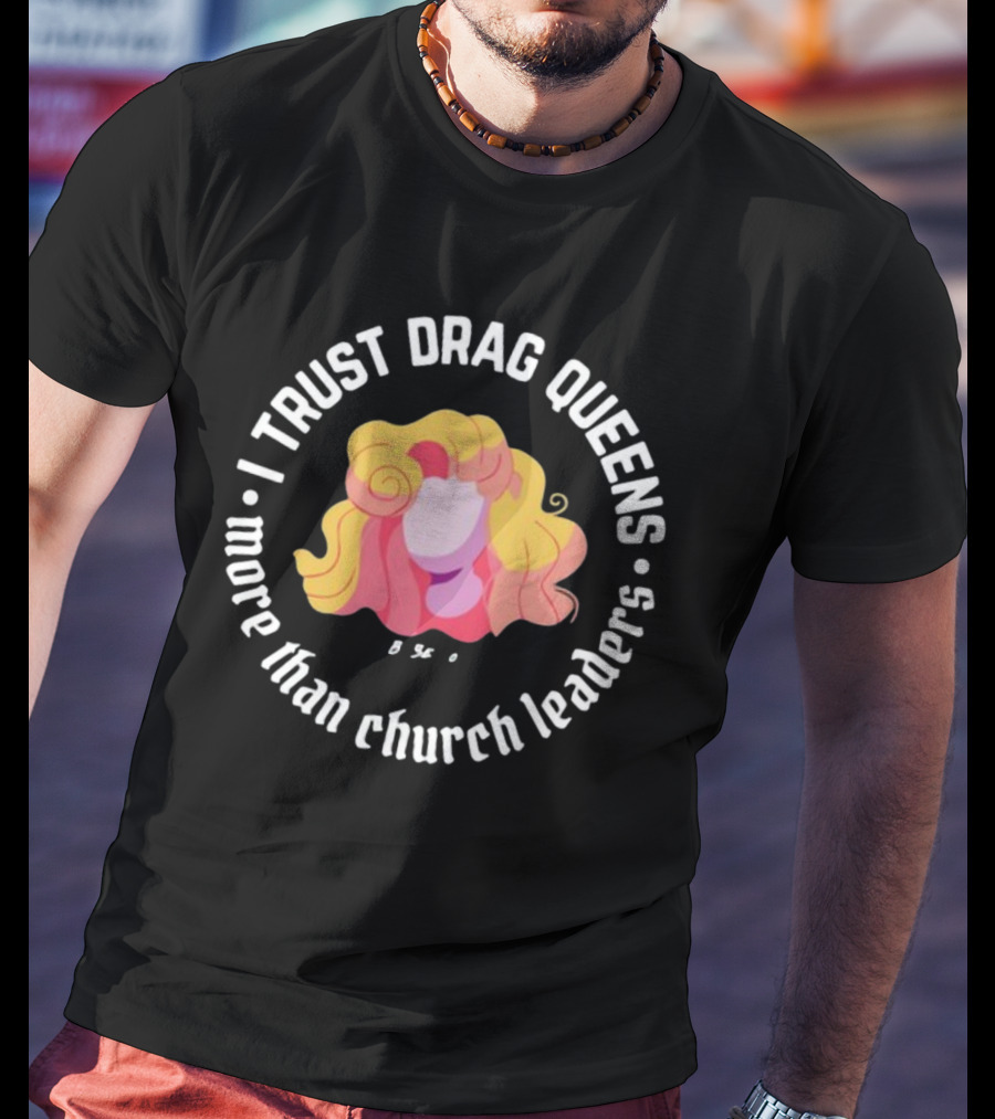 I Trust Drag Queens More Than Church Leaders Colorful T-Shirt