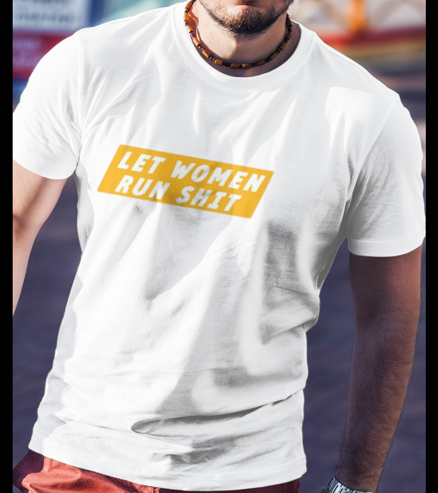 Let Women Run Shit T-Shirt