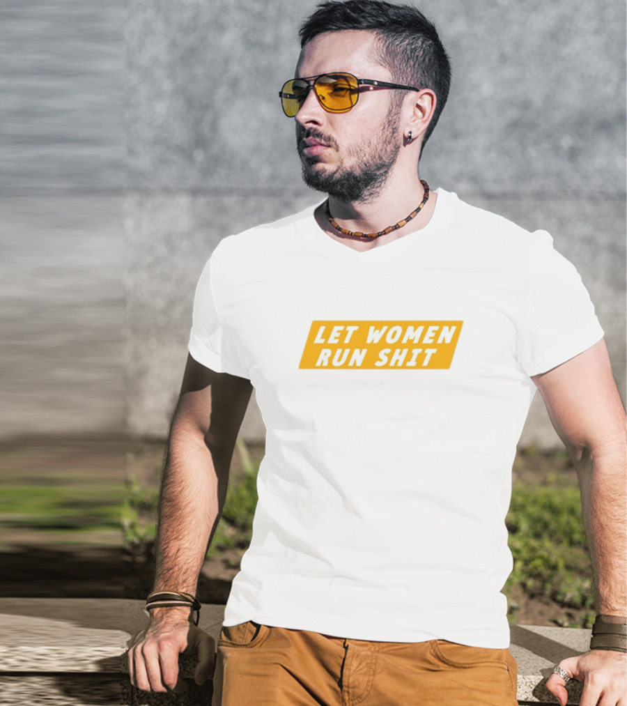 Let Women Run Shit T-Shirt
