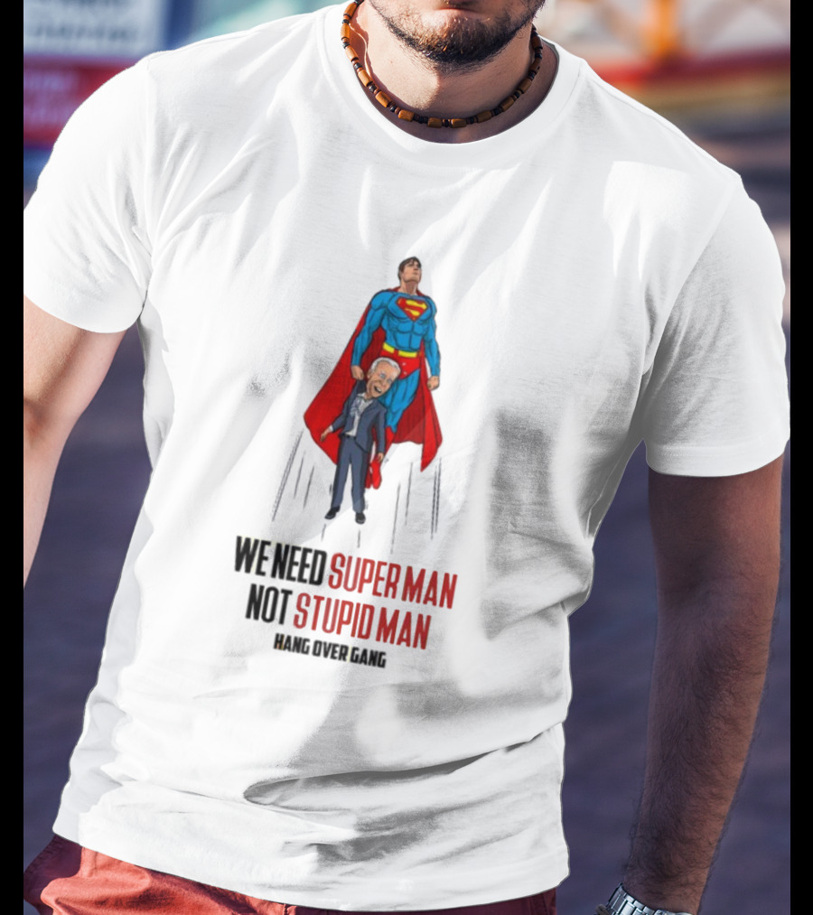 We Need Super Man Not Stupid Man Hang Over Gang T-Shirt