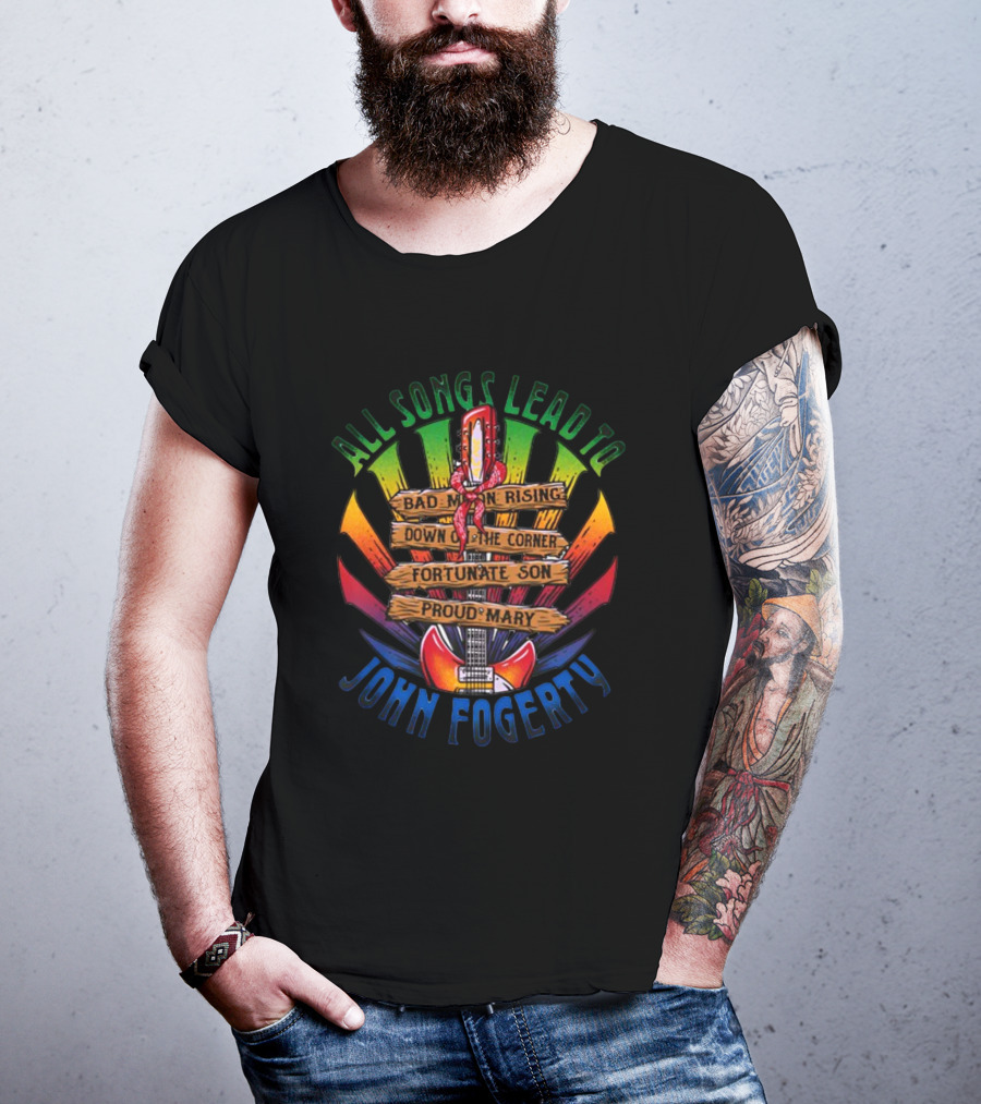 All Songs Lead To John Fogerty Bad Moon Rising Down On The Corner Fortunate Son Proud Mary T-Shirt