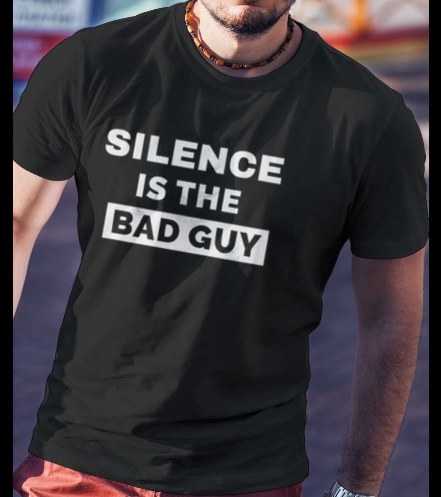 SILENCE IS THE BAD GUY T-Shirt