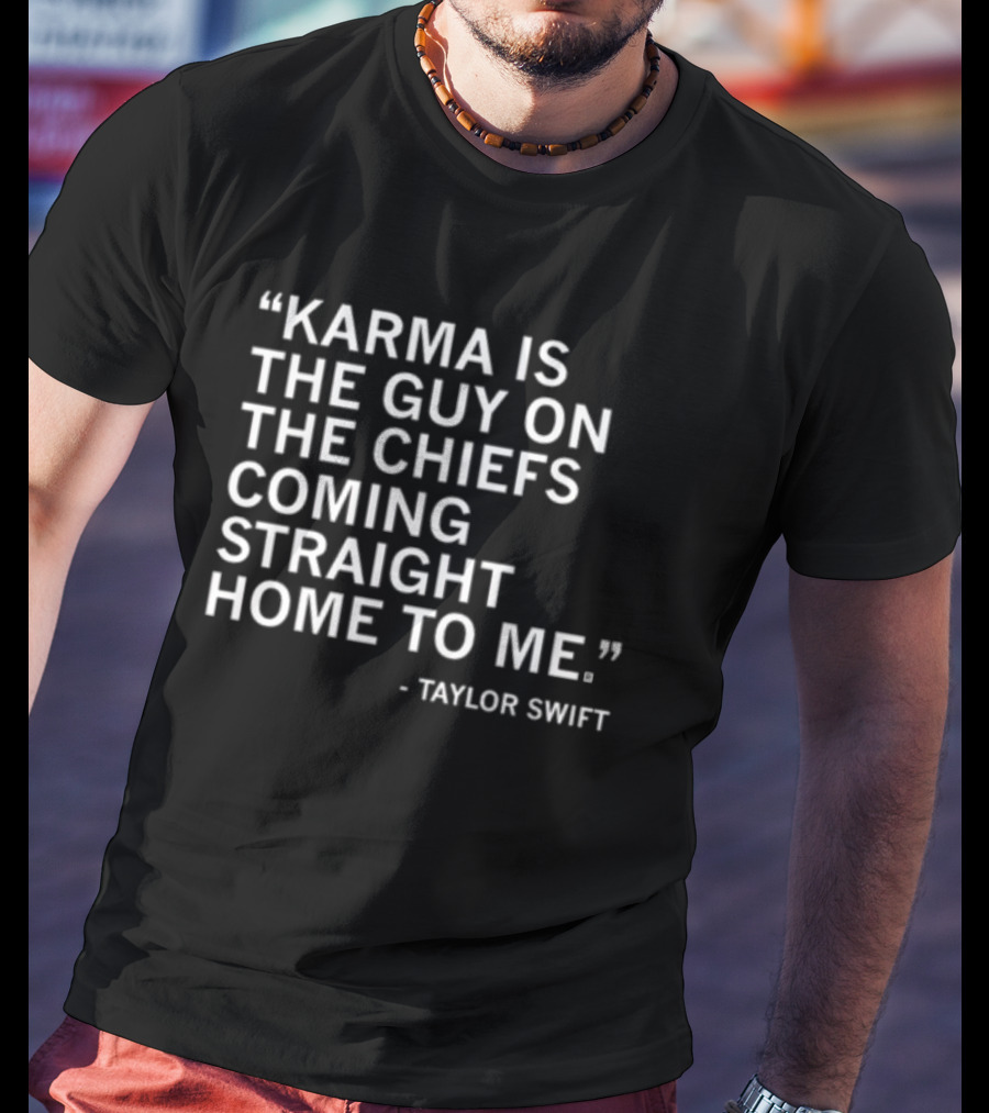 Limited Raygun Taylor Swift Quote Karma Is The Guy On The Chiefs Coming Straight Home To Me T-Shirt