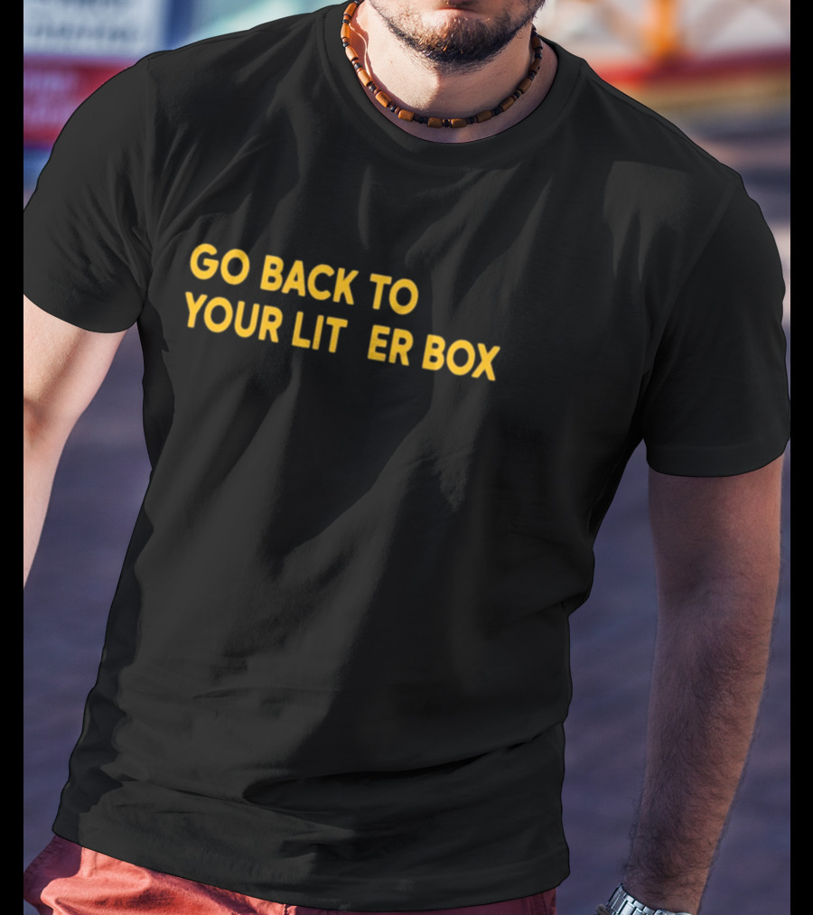 GO BACK TO YOUR LITTER BOX Funny Cat Expression T-Shirt