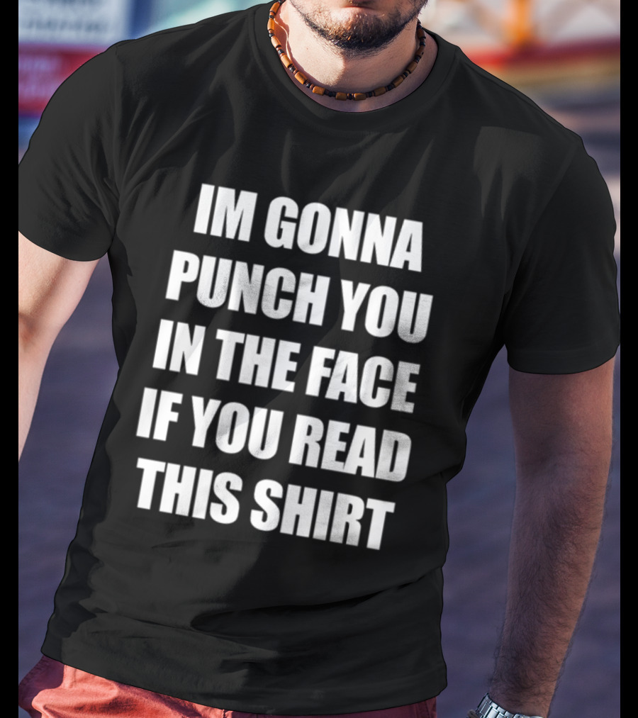 IM GONNA PUNCH YOU IN THE FACE IF YOU READ THIS T-Shirt