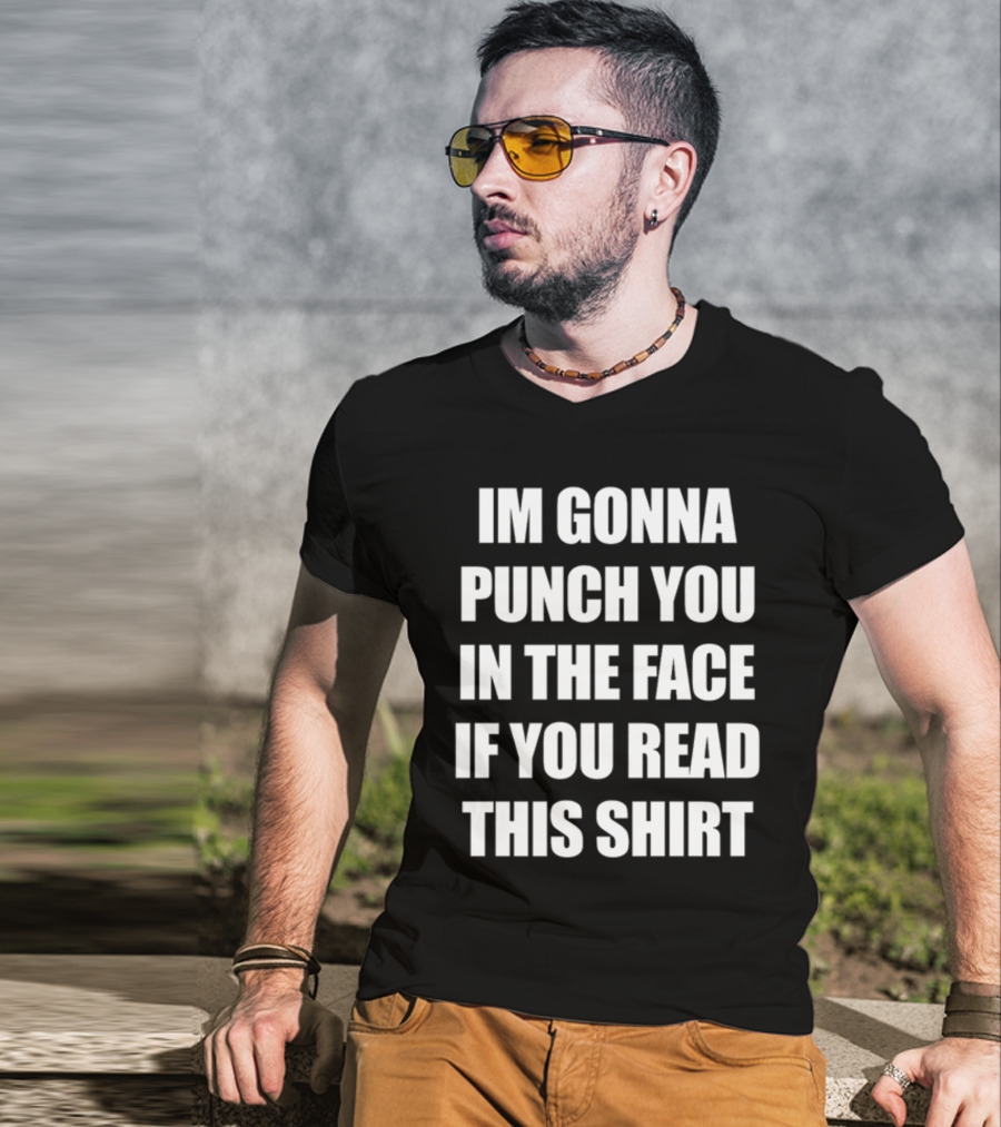 IM GONNA PUNCH YOU IN THE FACE IF YOU READ THIS T-Shirt