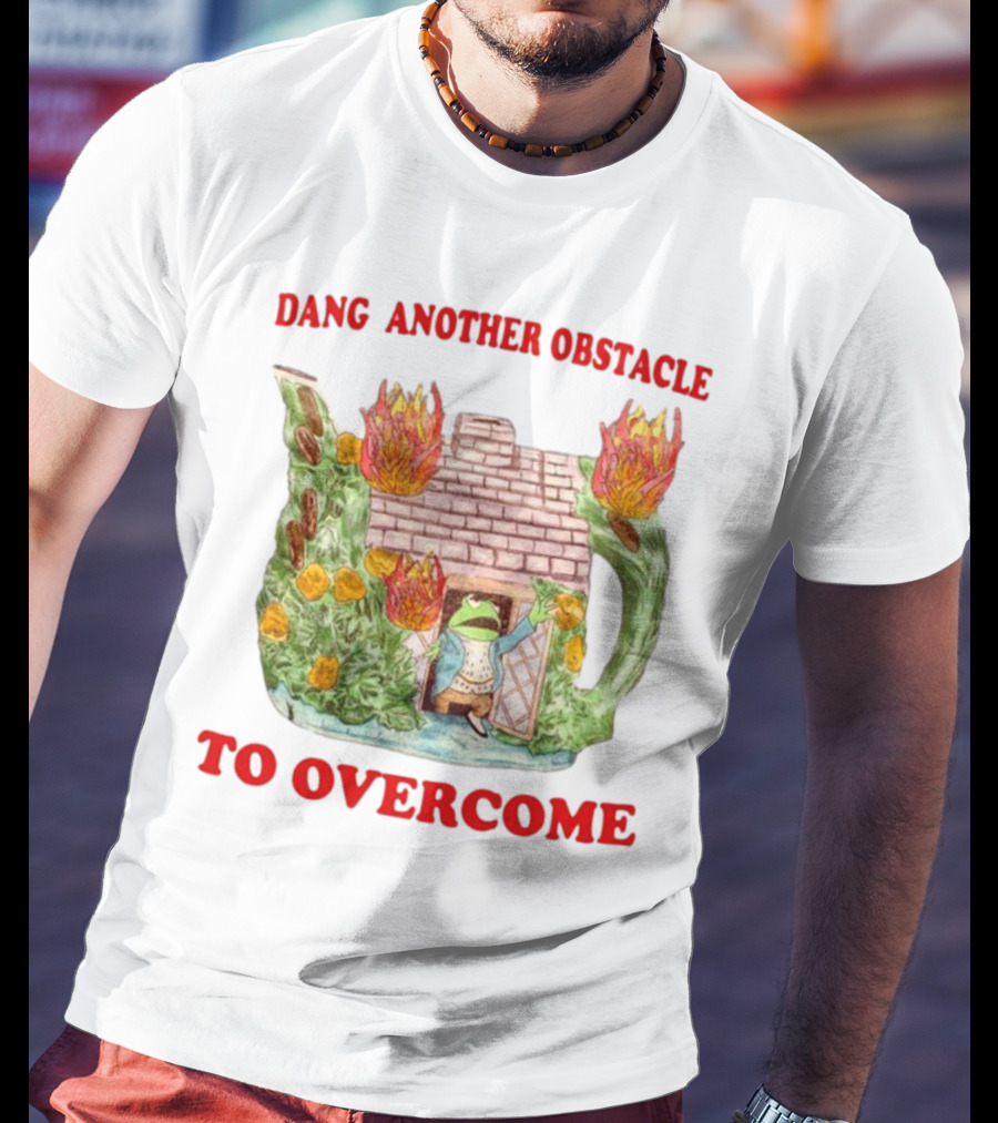 Dang Another Obstacle To Overcome Frog In Burning Teapot House T-Shirt