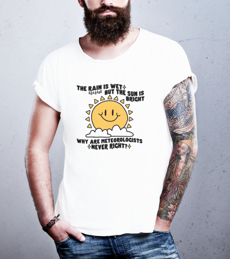 The Rain Is Wet But The Sun Is Bright Why Are Meteorologists Never Right Smiling Sun Face With Clouds And Raindrops T-Shirt