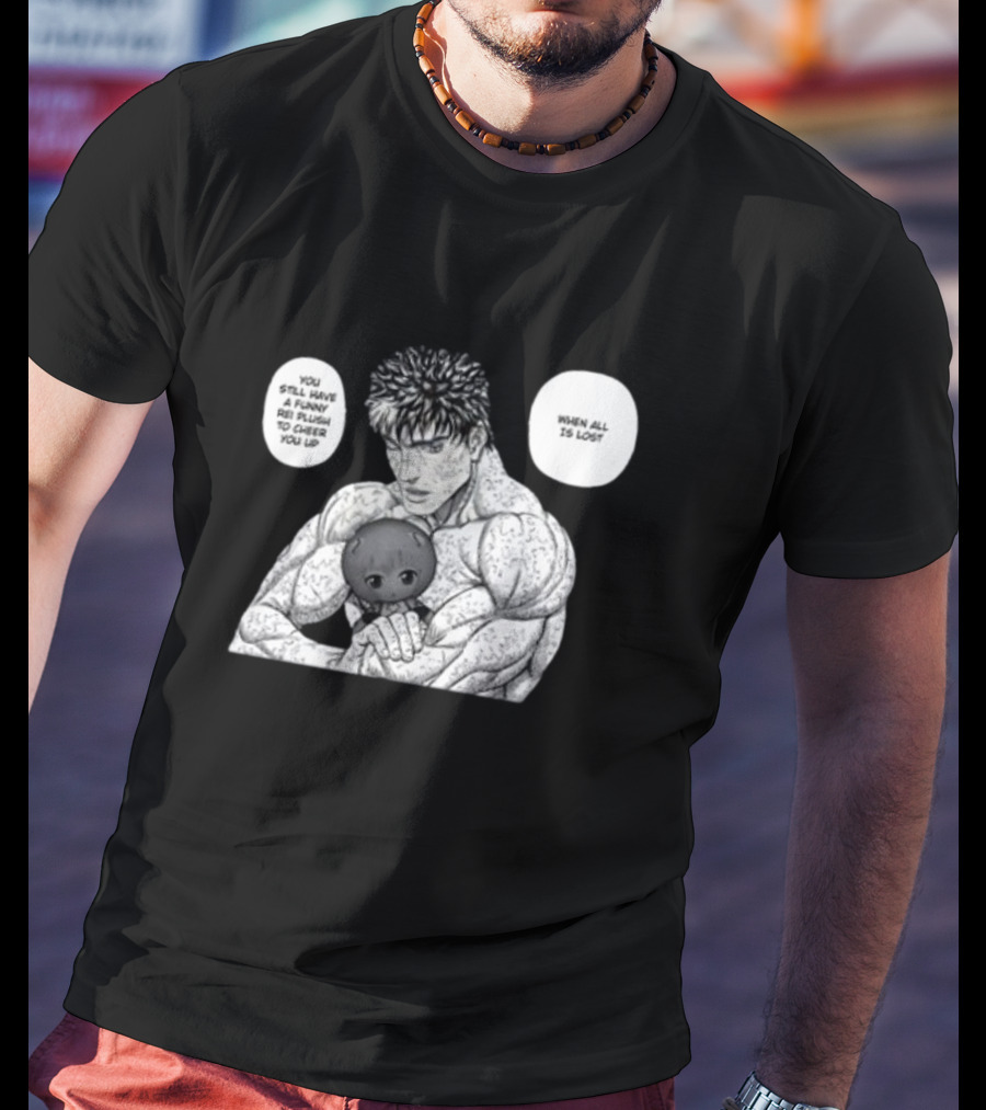 Guts X Rei When All Is Lost You Still Have A Funny Rei Plush To Cheer You Up T-Shirt