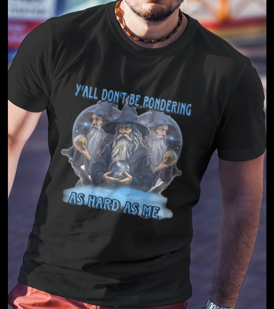 Y'all Don't Be Pondering As Hard As Me Wizard Trio With Crystal Balls T-Shirt