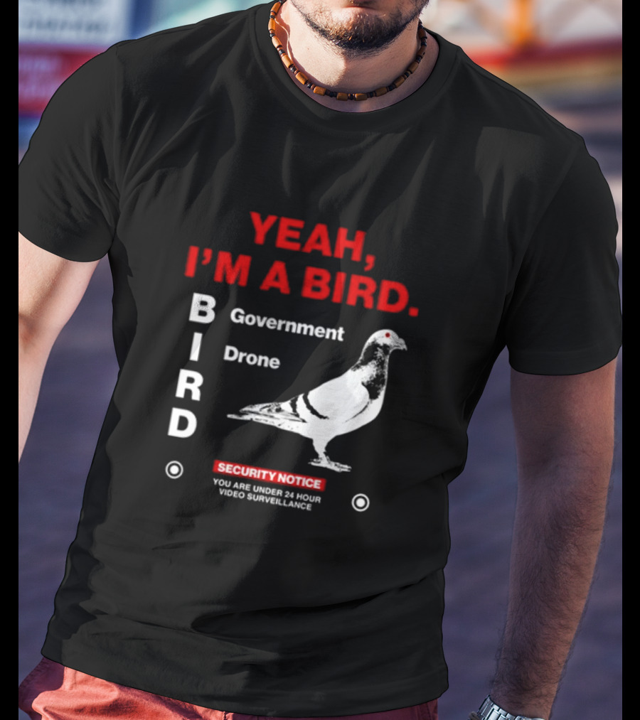 YEAH I'M A BIRD Government Drone Security Notice 24 Hour Video Surveillance T-Shirt