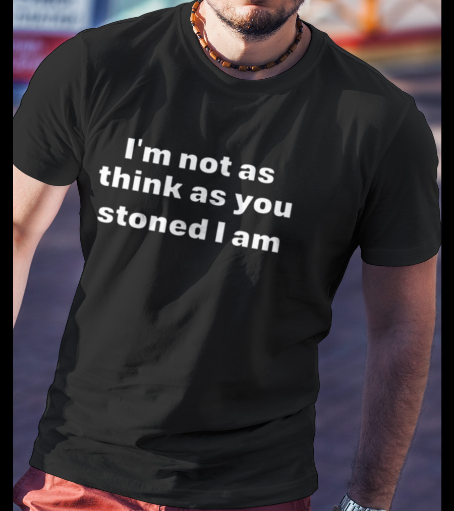 Herbworthy I'm Not As Stoned As You Think I Am T-Shirt