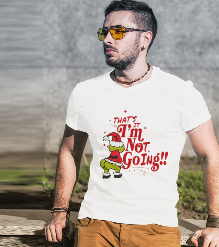 Grinch That's It I'm Not Going Christmas Humorous Meme T-Shirt