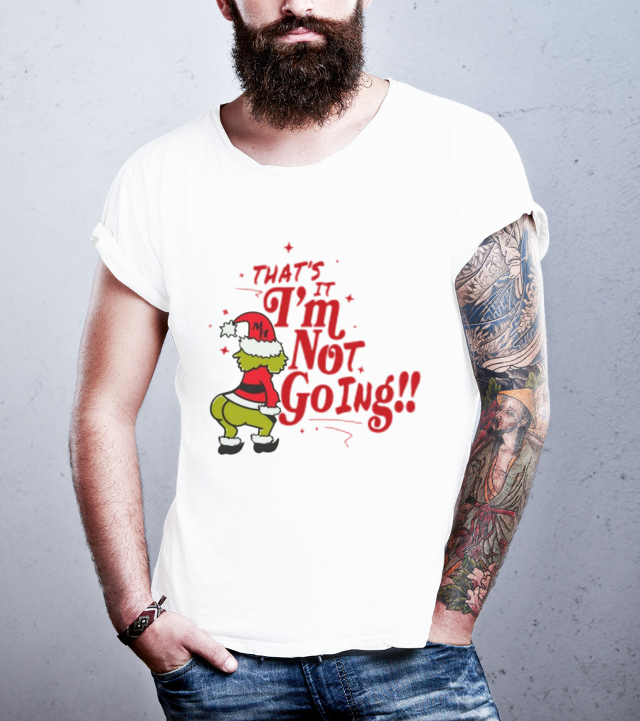 Grinch That's It I'm Not Going Christmas Humorous Meme T-Shirt