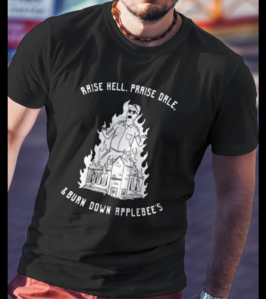 RAISE HELL PRAISE DALE BURN DOWN APPLEBEE'S T-Shirt