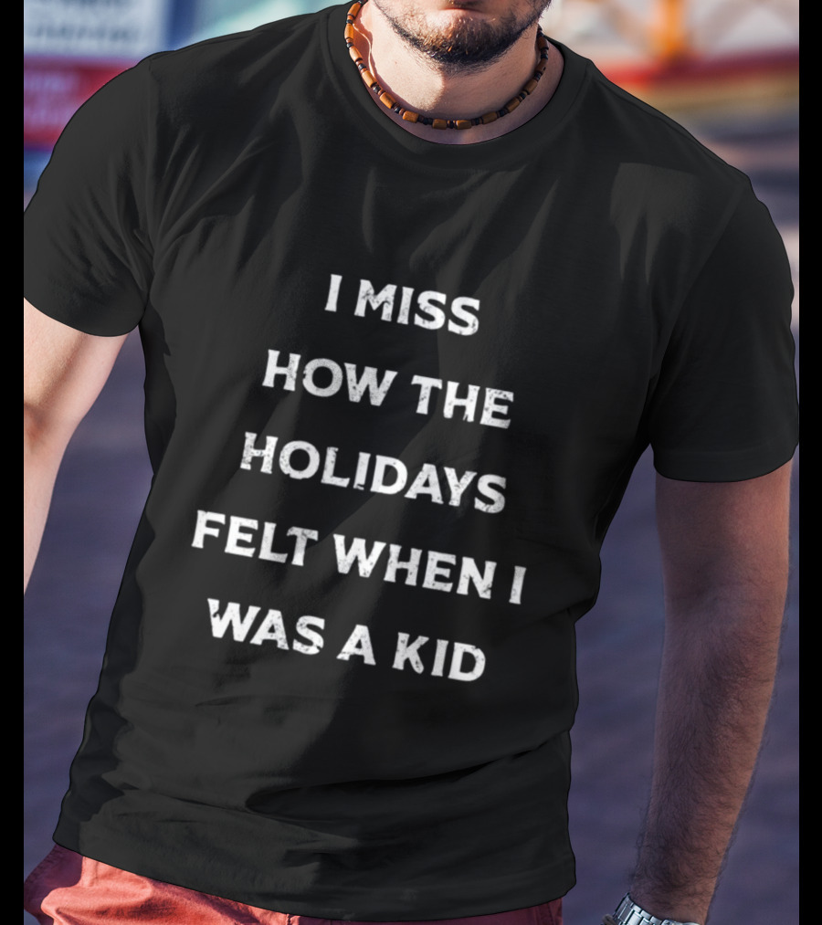 I Miss How The Holidays Felt When I Was A Kid Nostalgia Tycun T-Shirt
