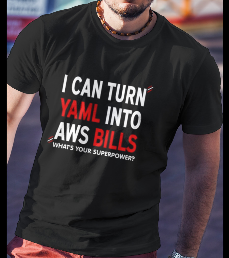 I Can Turn Yaml Into Aws Bills What's Your Superpower T-Shirt