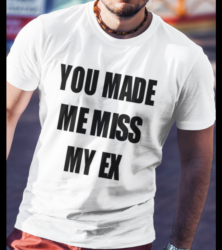 Laurensanderson You Made Me Miss My Ex T-Shirt